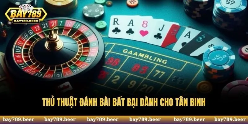 Thủ thuật đánh bài bất bại dành cho tân binh