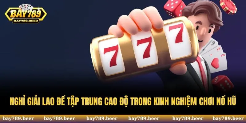 Nghỉ giải lao để tập trung cao độ trong kinh nghiệm chơi nổ hũ